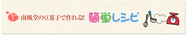 南風堂の豆菓子で作れる!! カンタンレシピ